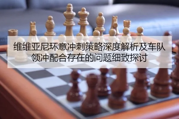 维维亚尼环意冲刺策略深度解析及车队领冲配合存在的问题细致探讨